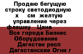 Продаю бегущую строку светодиодную 21х101 см, желтую, управление через флешку › Цена ­ 4 950 - Все города Бизнес » Оборудование   . Дагестан респ.,Дагестанские Огни г.